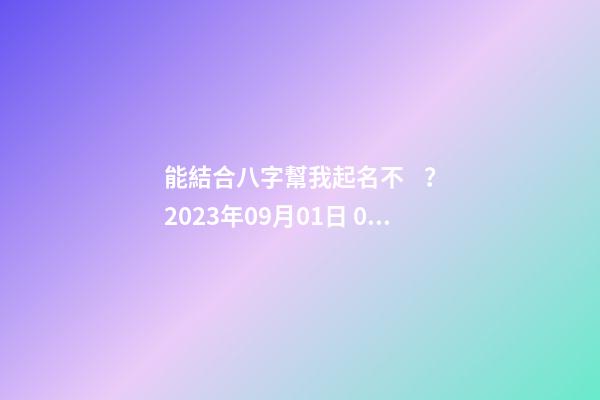 能結合八字幫我起名不？2023年09月01日 05點07分 笪姓